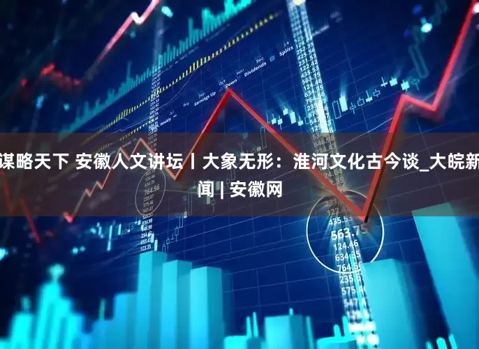 谋略天下 安徽人文讲坛丨大象无形：淮河文化古今谈_大皖新闻 | 安徽网