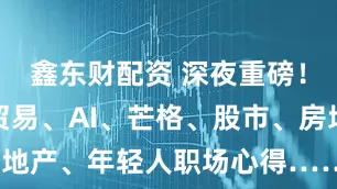 鑫东财配资 深夜重磅！巴菲特谈贸易、AI、芒格、股市、房地产、年轻人职场心得……信息量巨大！